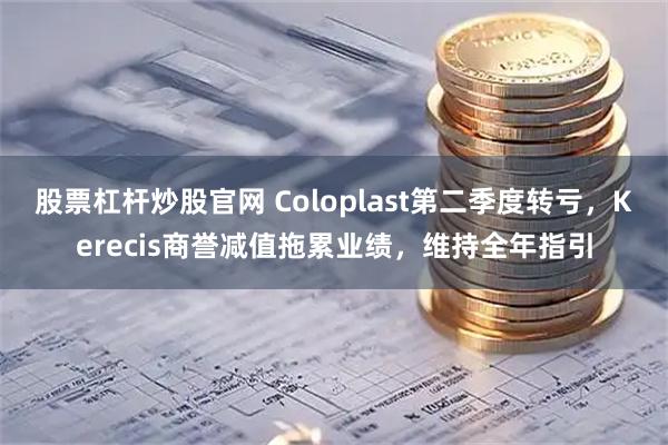 股票杠杆炒股官网 Coloplast第二季度转亏，Kerecis商誉减值拖累业绩，维持全年指引